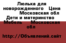 Люлька для новорожденного › Цена ­ 2 500 - Московская обл. Дети и материнство » Мебель   . Московская обл.